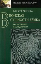 Е. С. Кубрякова - В поисках сущности языка. Когнитивные исследования
