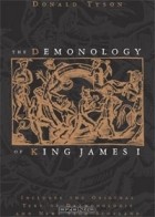 Дональд Тайсон - The Demonology of King James I: Includes the Original Text of Daemonologie and News from Scotland