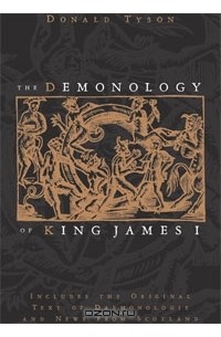 Дональд Тайсон - The Demonology of King James I: Includes the Original Text of Daemonologie and News from Scotland