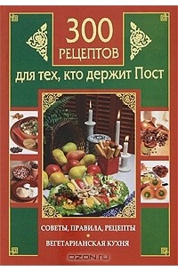 Иоланта Прокопенко - Вегетарианская кухня. Советы, правила, рецепты. 300 рецептов для тех, кто держит пост