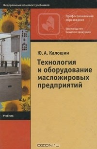 Ю. А. Калошин - Технология и оборудование масложировых предприятий