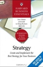 Harvard Business Essentials - Strategy: Create and Implement the Best Strategy for Your Business