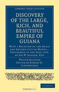 Уолтер Рэли - Discovery of the Large, Rich, and Beautiful Empire of Guiana: With a Relation of the Great and Golden City of Manoa... Performed in the Year 1595