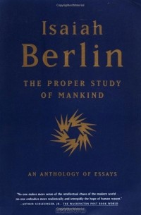 Исайя Берлин - The Proper Study of Mankind: An Anthology of Essays