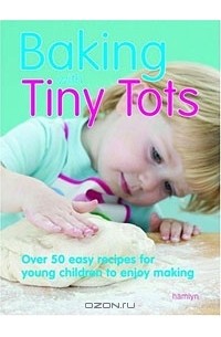 Becky Johnson - Baking with Tiny Tots: Over 50 Easy Recipes for Young Children to Enjoy Making