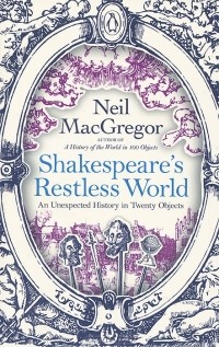 Neil MacGregor - Shakespeare's Restless World