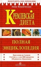 Анна Вишневская - Кремлевская диета. Полная энциклопедия
