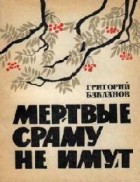 Григорий Бакланов - Мертвые сраму не имут (сборник)