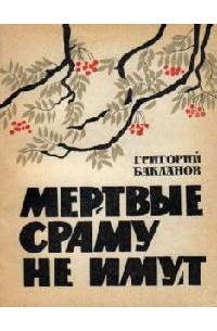 Григорий Бакланов - Мертвые сраму не имут (сборник)