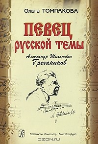 Ольга Томпакова - Певец русской темы Александр Тихонович Гречанинов