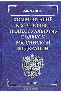 Александр Рыжаков - Комментарий к Уголовно-процессуальному кодексу Российской Федерации