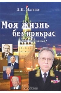 Леонид Матвеев - Моя жизнь без прикрас (воспоминания)