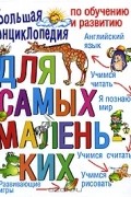 Большая энциклопедия по обучению и развитию для самых маленьких