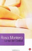 Роса Монтеро - La hija del caníbal