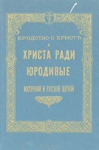Иоанн Ковалевский - Юродство о Христе и Христа ради юродивые Восточной и Русской церкви