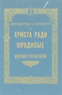 Юродство о Христе и Христа ради юродивые Восточной и Русской церкви