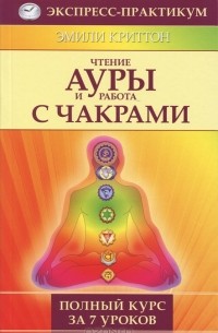 Эмили Криттон - Чтение ауры и работа с чакрами. Полный курс за 7 уроков