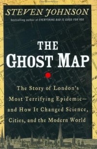 Стивен Джонсон - The Ghost Map: The Story of London's Most Terrifying Epidemic--And How It Changed Science, Cities, and the Modern World