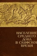 Коллектив авторов - Население Среднего Дона в скифское время