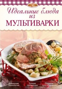 Михайлова И.А. - Идеальные блюда из мультиварки