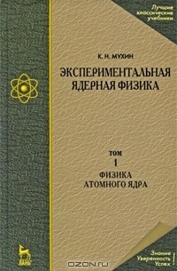 Константин Мухин - Экспериментальная ядерная физика. Том 1. Физика атомного ядра