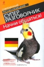 Виктория Бережная - Начни общаться! Современный русско-немецкий суперразговорник