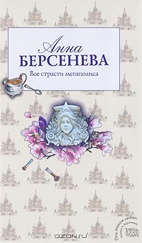 Анна Берсенева - Все страсти мегаполиса