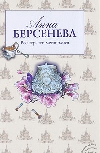 Анна Берсенева - Все страсти мегаполиса