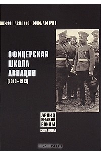 Андрей Александров - Офицерская школа авиации. Сводная летопись. Часть 1. 1910-1913