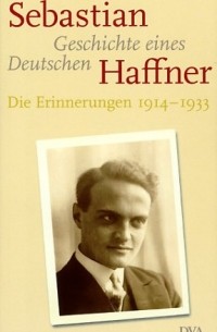 Sebastian Haffner - Geschichte eines Deutschen: Die Erinnerungen 1914-1933