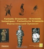 Клара Шмидт - Fantastic Ornaments / Ornements fantastiques / Fantastische Ornamente / Фантастический Орнамент (+ CD-ROM)