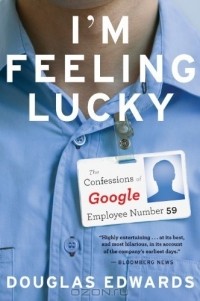 Douglas Edwards - I'm Feeling Lucky: The Confessions of Google Employee Number 59