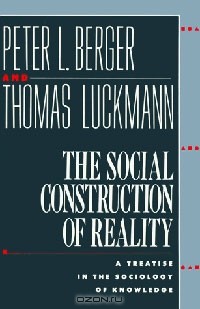  - The Social Construction of Reality: A Treatise in the Sociology of Knowledge