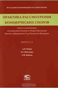 Практика рассмотрения коммерческих споров. Анализ и комментарии постановлений Пленума и обзоров Президиума Высшего Арбитражного Суда Российской Федерации. Выпуск 12