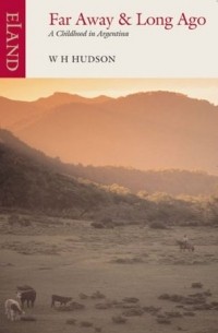 Уильям Хадсон - Far Away and Long Ago: A Childhood in Argentina