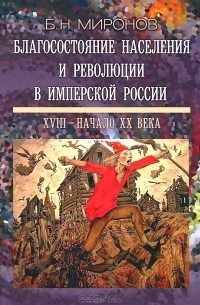 Борис Миронов - Благосостояние населения и революции в имперской России. XVIII - начало XX века