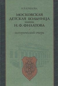 Инна Крылова - Московская детская больница имени Н. Ф. Филатова. Исторический очерк