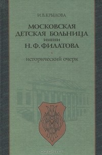 Инна Крылова - Московская детская больница имени Н. Ф. Филатова. Исторический очерк