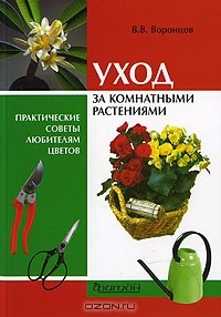 Валентин Воронцов - Уход за комнатными растениями. Практические советы любителям цветов