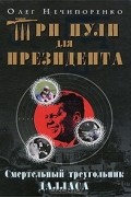 Олег Нечипоренко - Три пули для президента. Смертельный треугольник Далласа