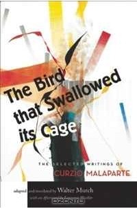 Курцио Малапарте - The Bird That Swallowed Its Cage: The Selected Writings of Curzio Malaparte