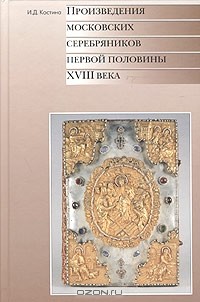 Инна Костина - Произведения московских серебряников первой половины XVIII века. Каталог