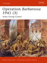 Robert Kirchubel - Operation Barbarossa 1941 (3): Army Group Center