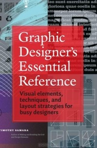 Тимоти Самара - Graphic Designer's Essential Reference: Visual Elements, Techniques, and Layout Strategies for Busy Designers