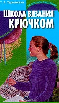 Т. А. Терешкович - Школа вязания крючком