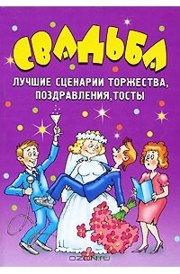 Свадьба. Лучшие сценарии торжества, поздравления, тосты