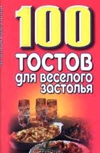 Елена Высоцкая - 100 тостов для веселого застолья