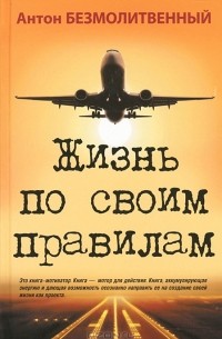 Антон Безмолитвенный - Жизнь по своим правилам