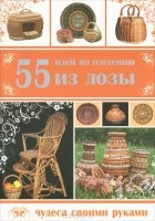 Александр Хомяк - 55 идей по плетению из лозы