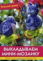 Ингрид Морас - Выкладываем мини-мозаику. Практическое руководство